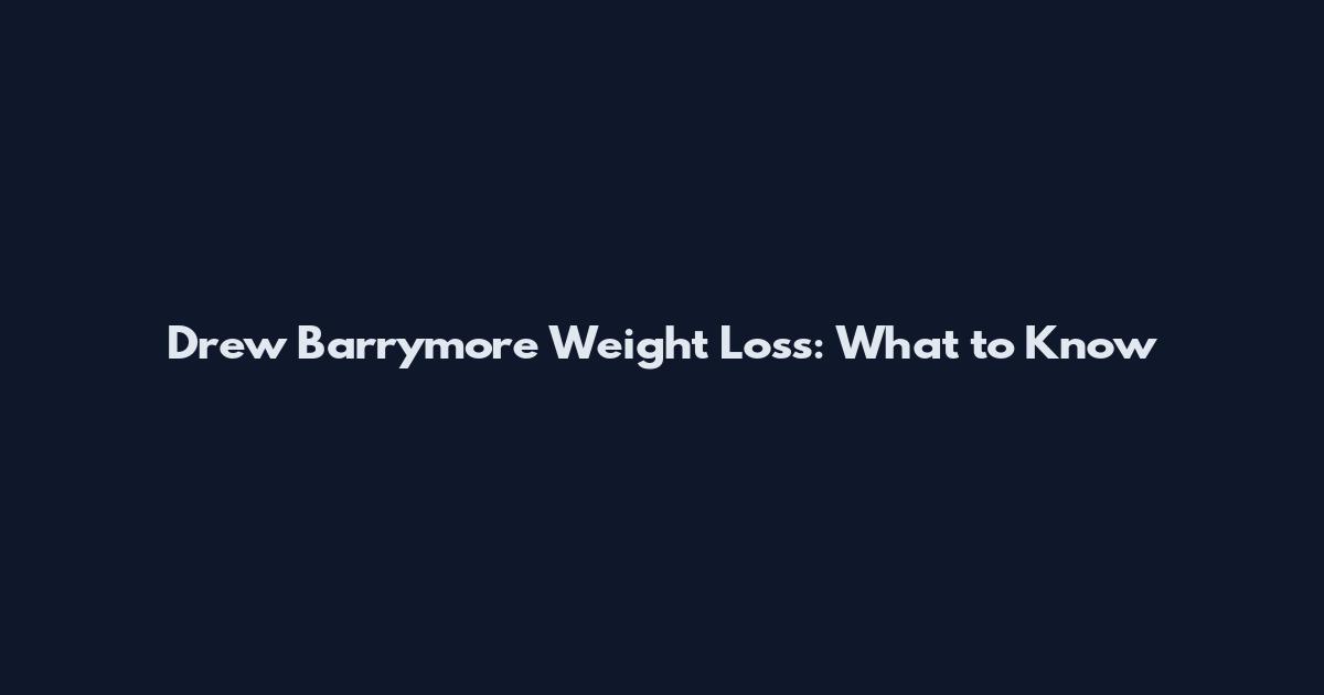 Drew Barrymore Weight Loss: What to Know