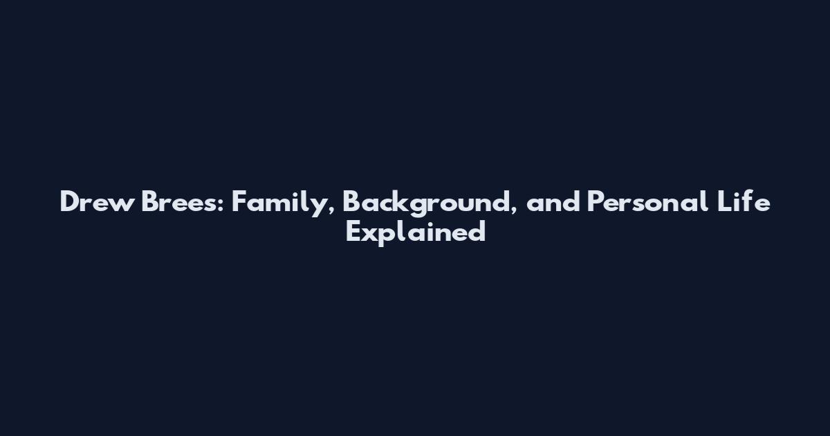 Drew Brees: Family, Background, and Personal Life Explained
