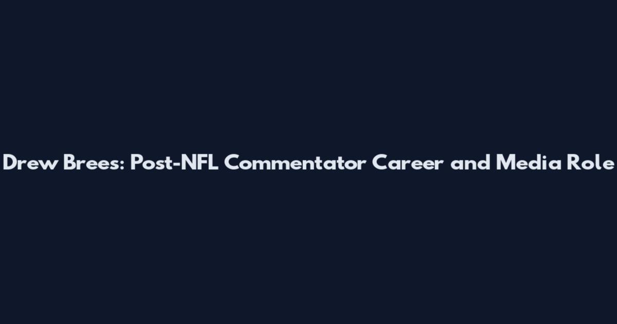 Drew Brees: Post-NFL Commentator Career and Media Role