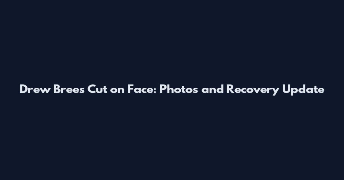 Drew Brees Cut on Face: Photos and Recovery Update