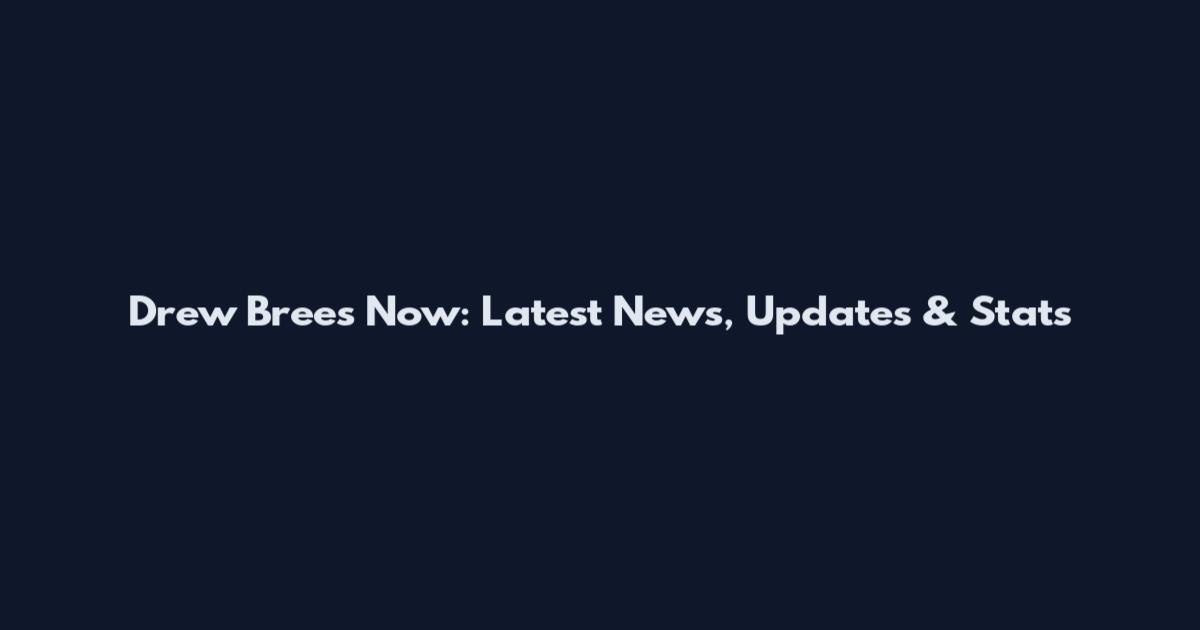 Drew Brees Now: Latest News, Updates & Stats