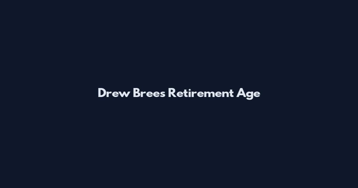 Drew Brees Retirement Age