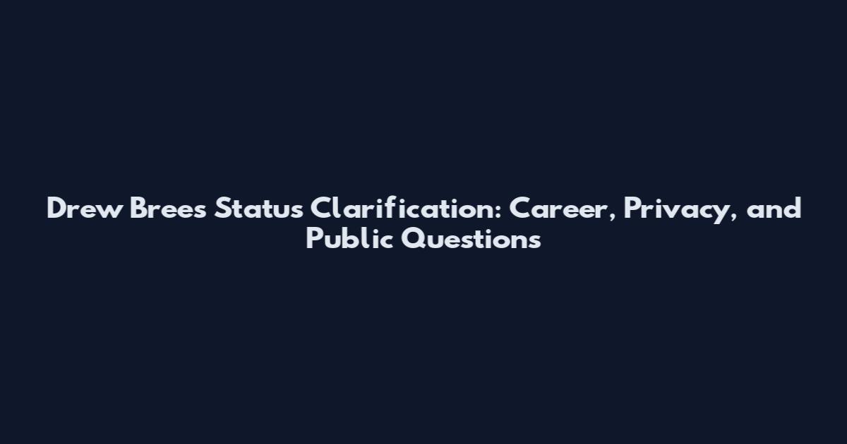 Drew Brees Status Clarification: Career, Privacy, and Public Questions