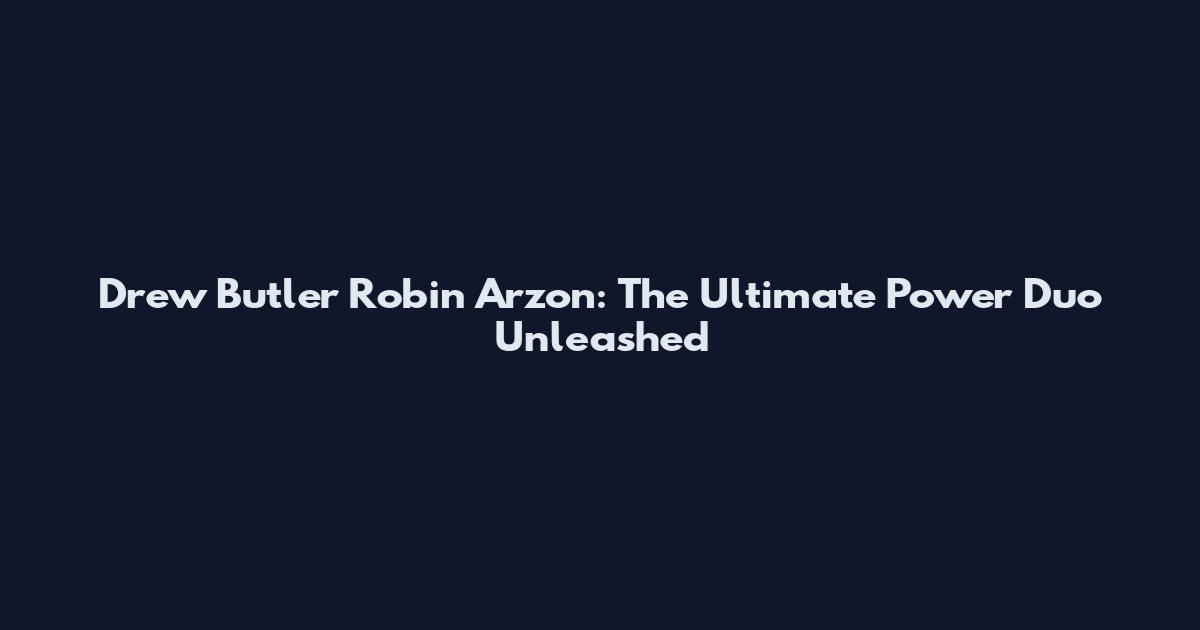 Drew Butler Robin Arzon: The Ultimate Power Duo Unleashed