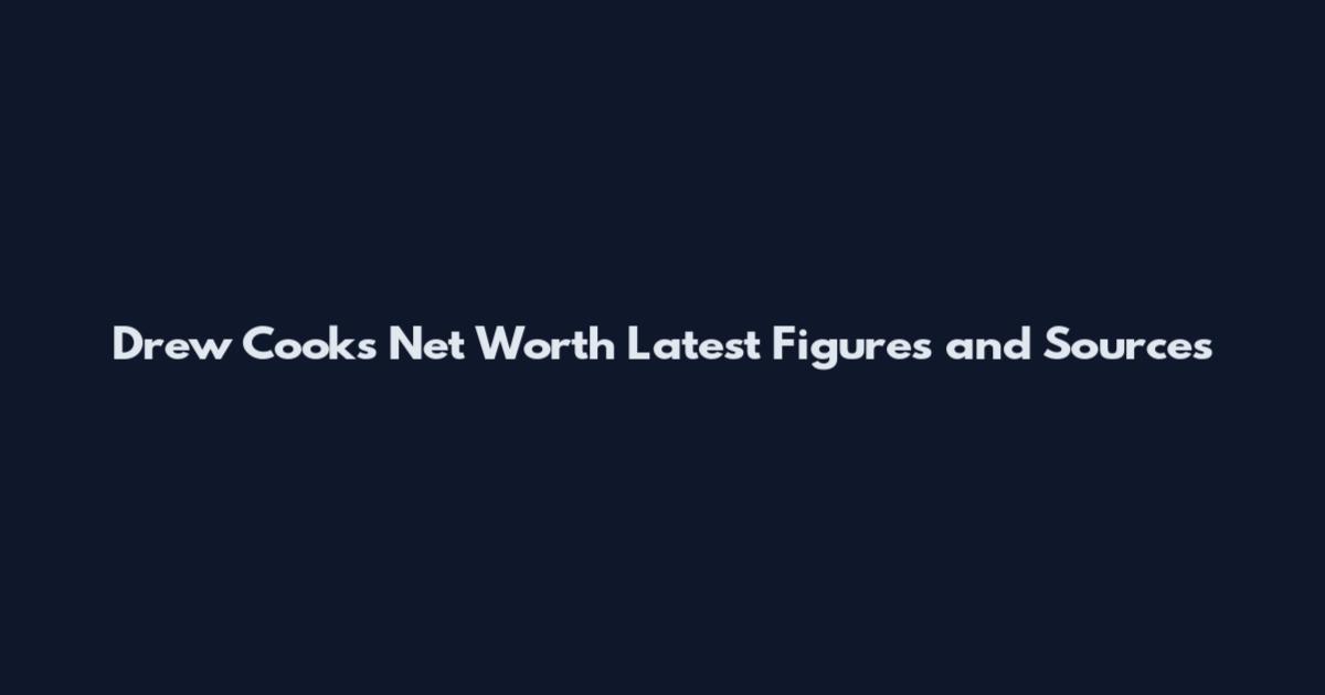 Drew Cooks Net Worth Latest Figures and Sources