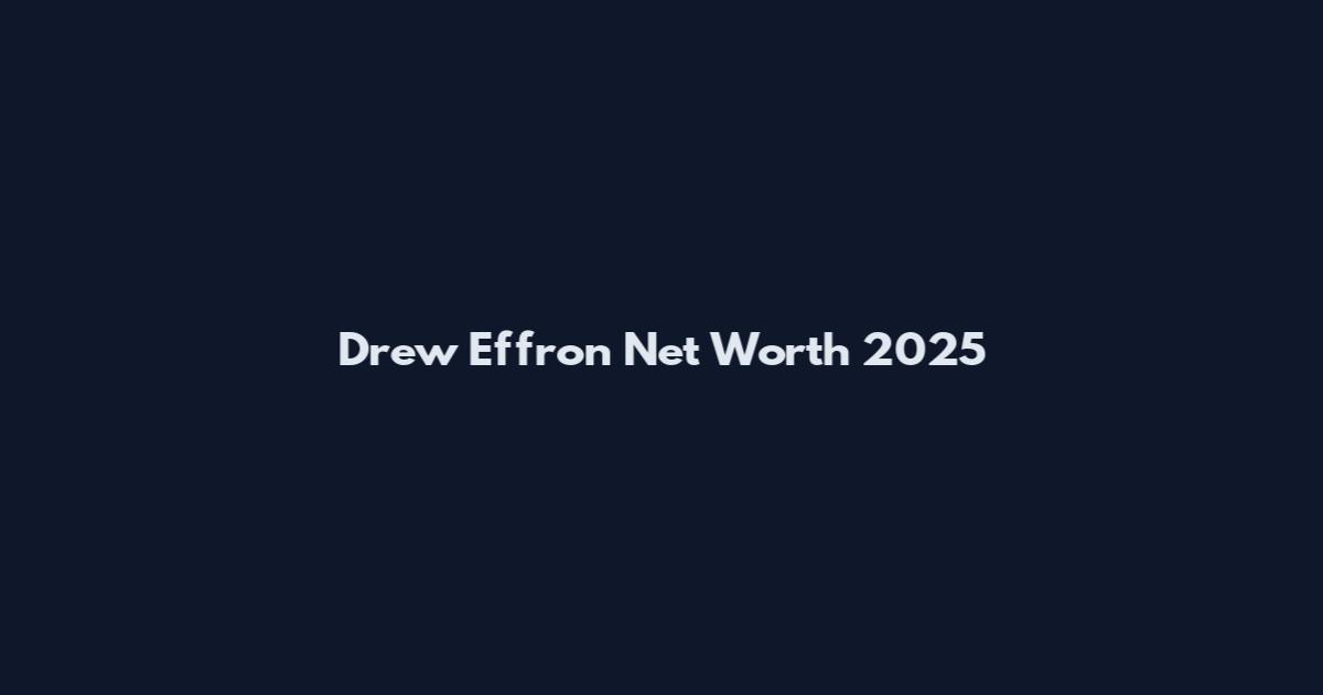 Drew Effron Net Worth 2025