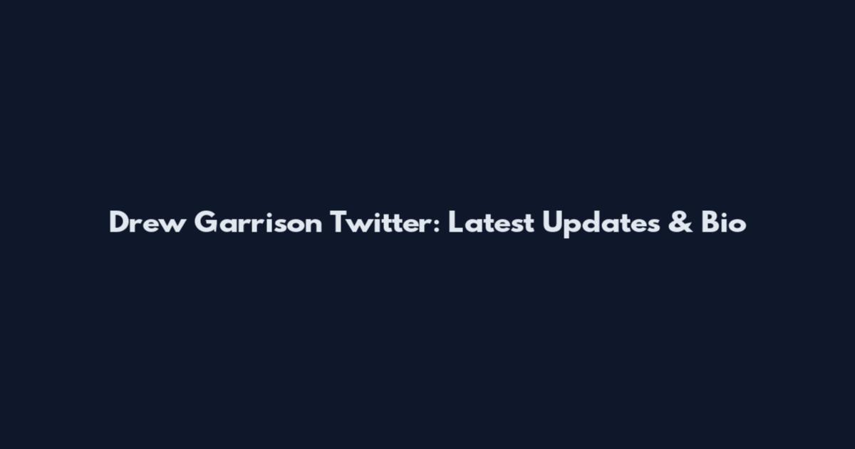 Drew Garrison Twitter: Latest Updates & Bio