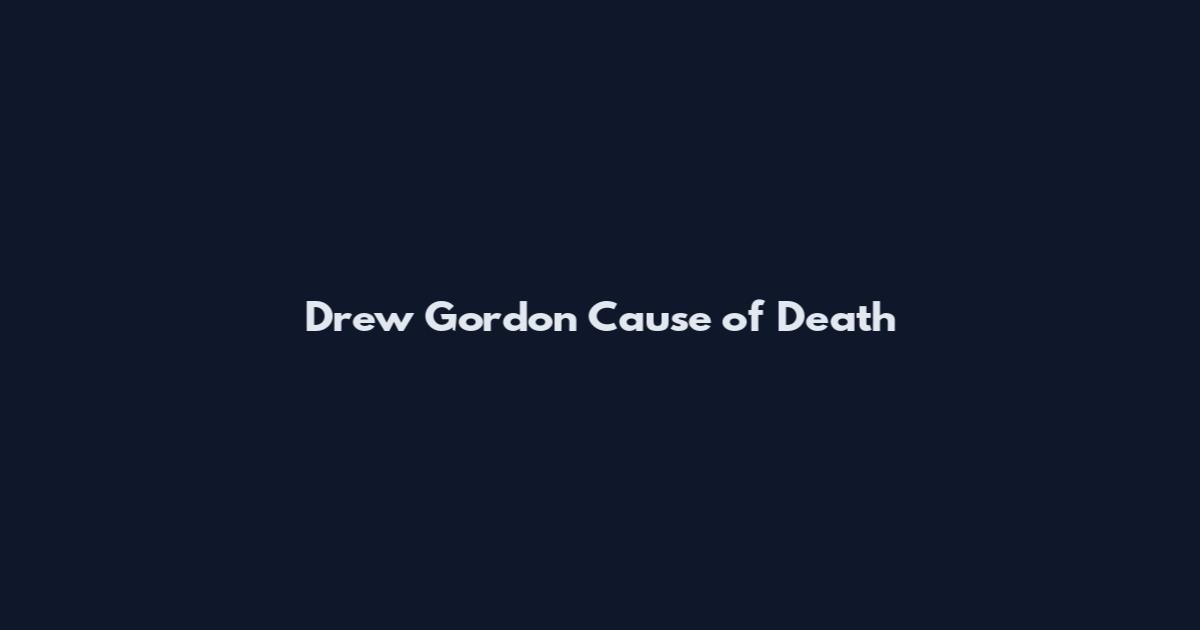 Drew Gordon Cause of Death
