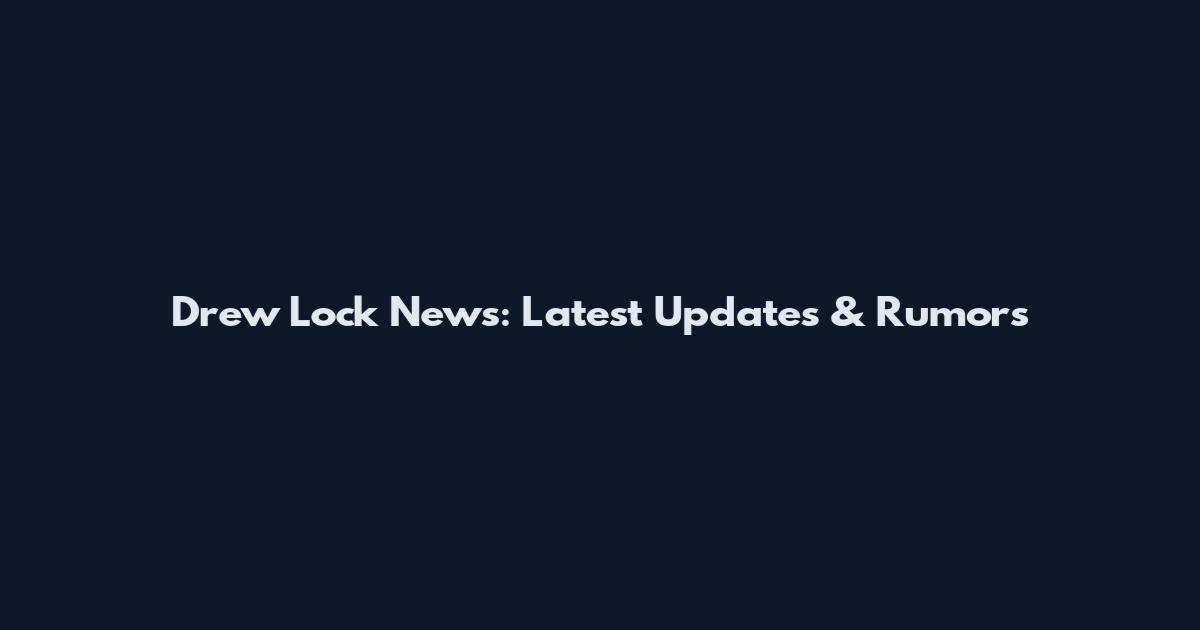 Drew Lock News: Latest Updates & Rumors