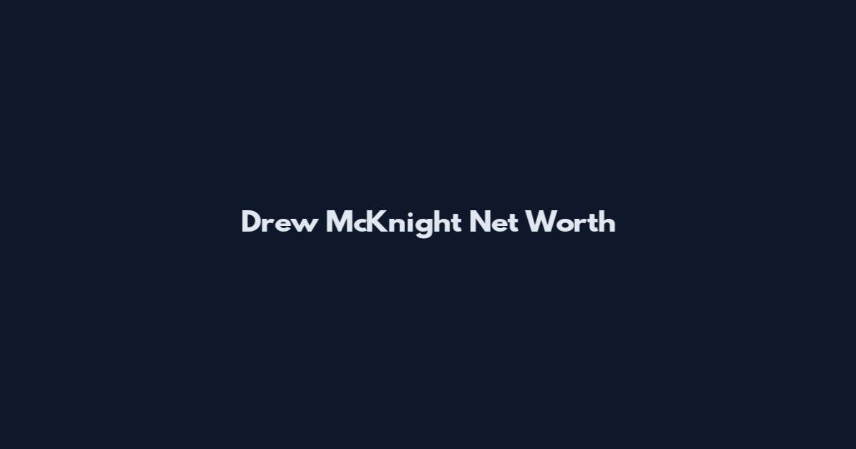 Drew McKnight Net Worth
