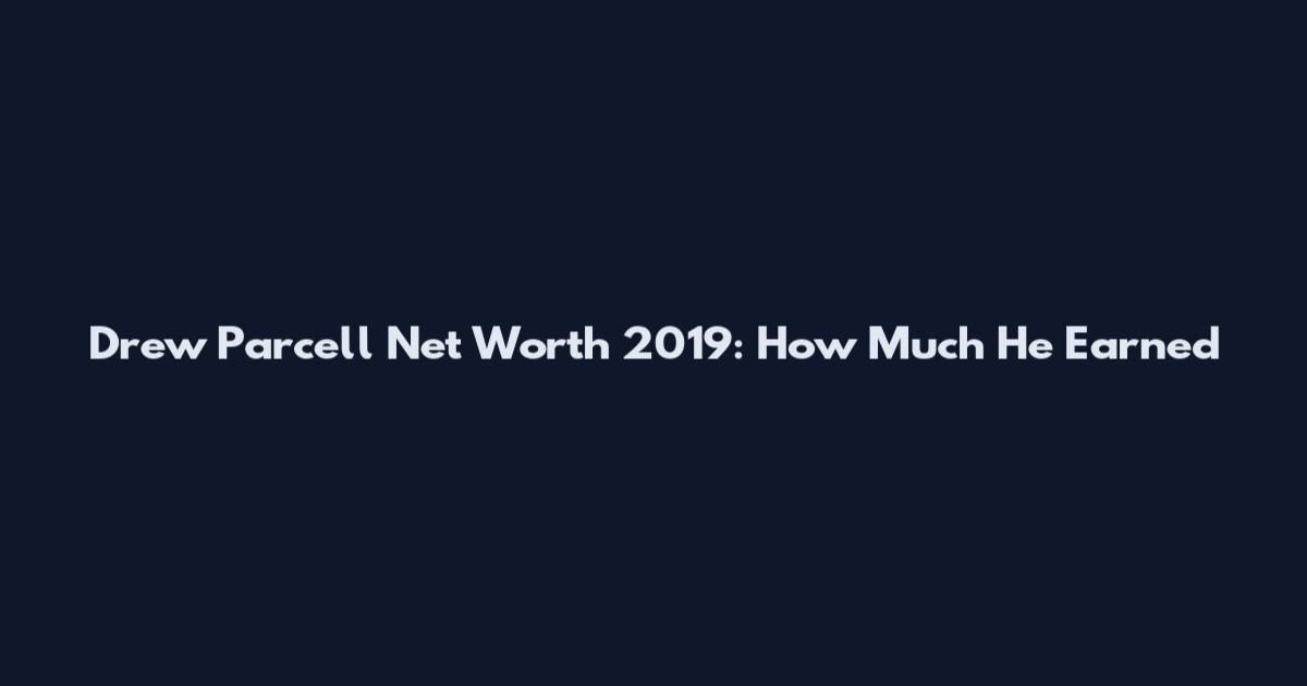 Drew Parcell Net Worth 2019: How Much He Earned