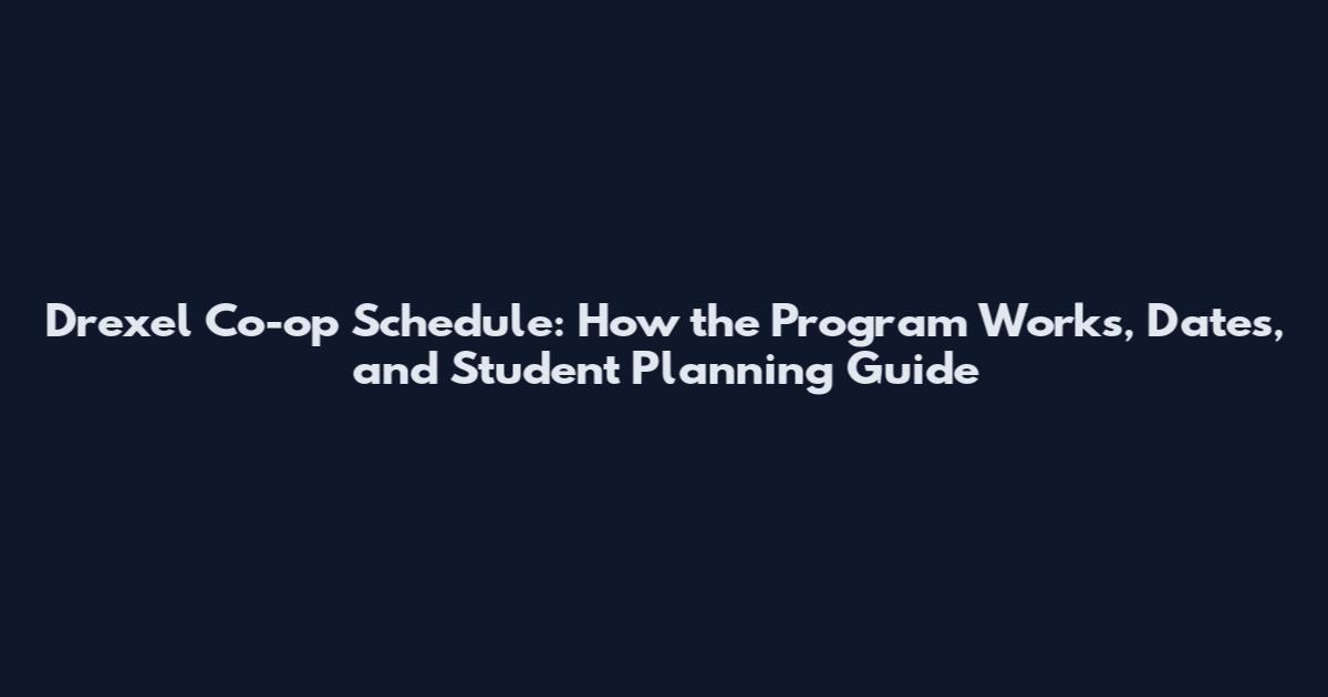 Drexel Co-op Schedule: How the Program Works, Dates, and Student Planning Guide