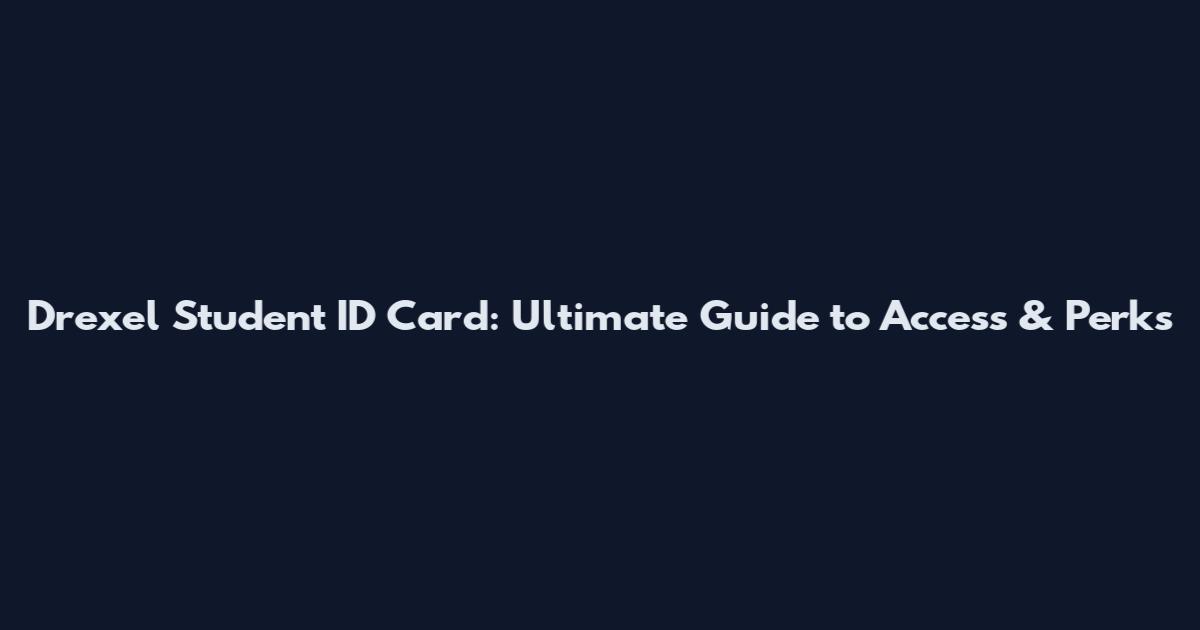 Drexel Student ID Card: Ultimate Guide to Access & Perks