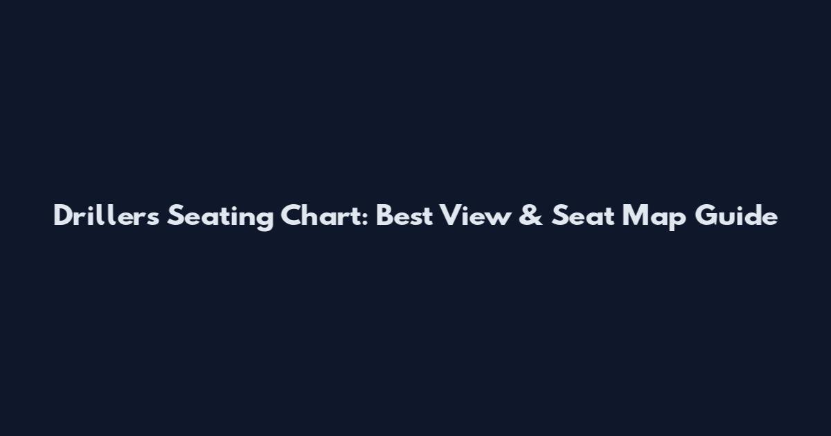 Drillers Seating Chart: Best View & Seat Map Guide
