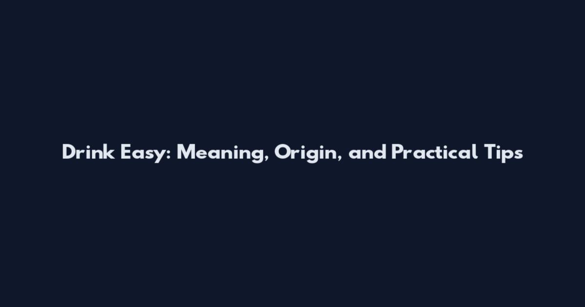 Drink Easy: Meaning, Origin, and Practical Tips