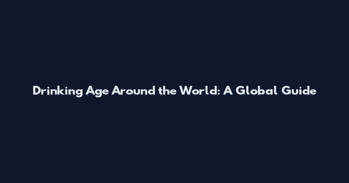 Drinking Age Around the World: A Global Guide