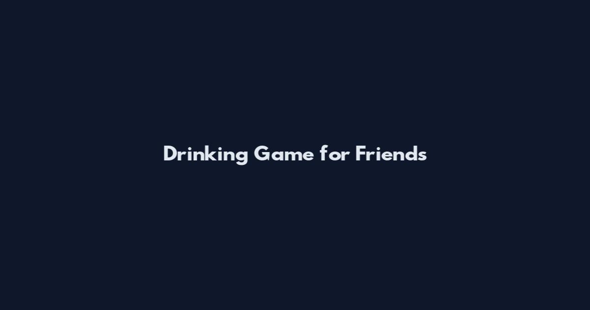 Drinking Game for Friends