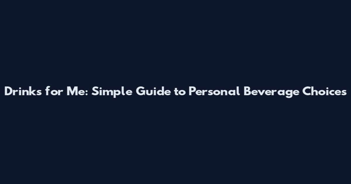 Drinks for Me: Simple Guide to Personal Beverage Choices
