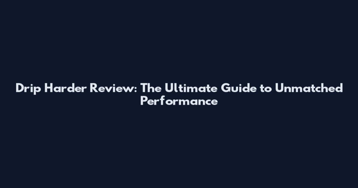Drip Harder Review: The Ultimate Guide to Unmatched Performance