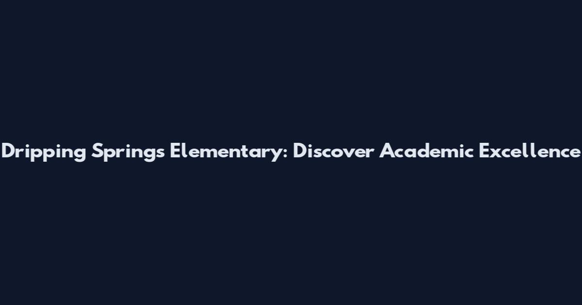 Dripping Springs Elementary: Discover Academic Excellence