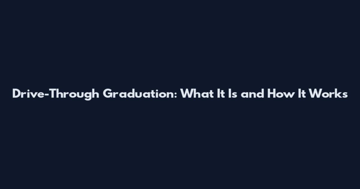 Drive-Through Graduation: What It Is and How It Works