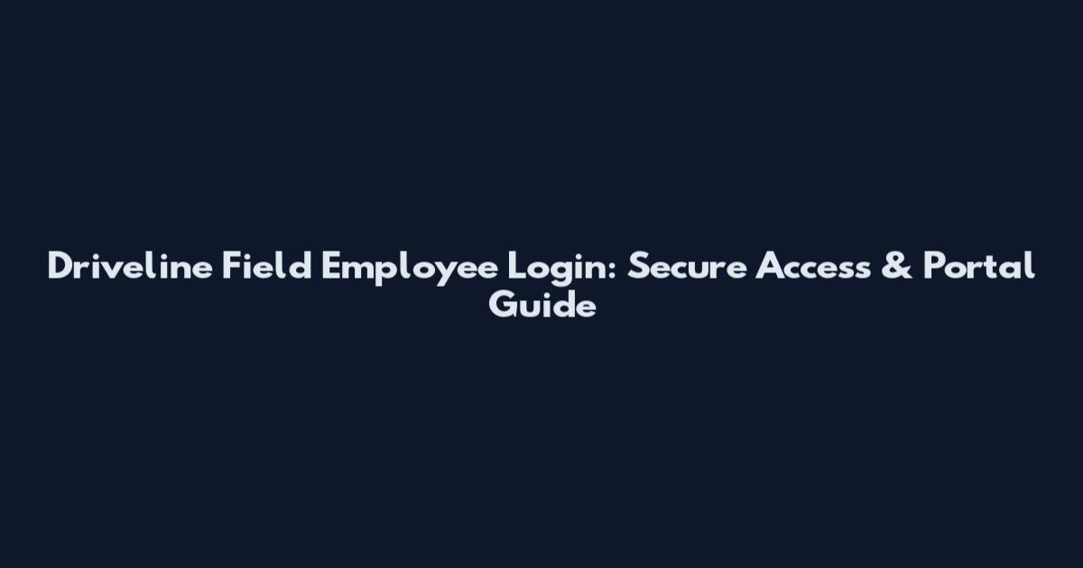 Driveline Field Employee Login: Secure Access & Portal Guide