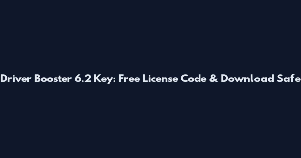Driver Booster 6.2 Key: Free License Code & Download Safe