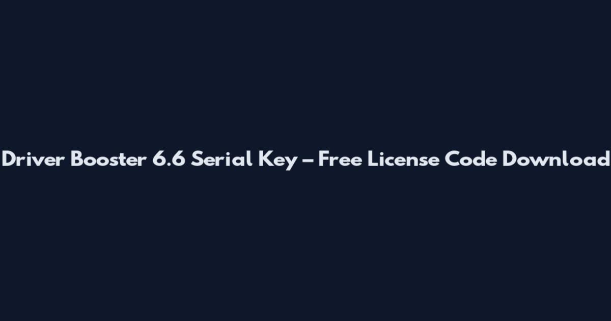 Driver Booster 6.6 Serial Key – Free License Code Download