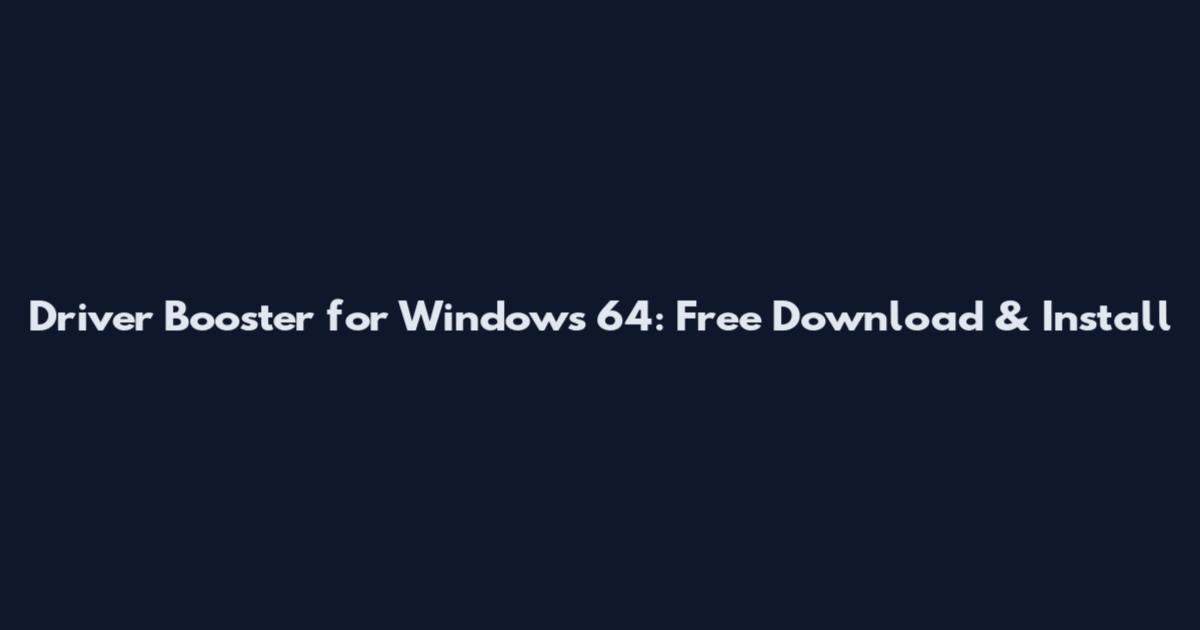 Driver Booster for Windows 64: Free Download & Install