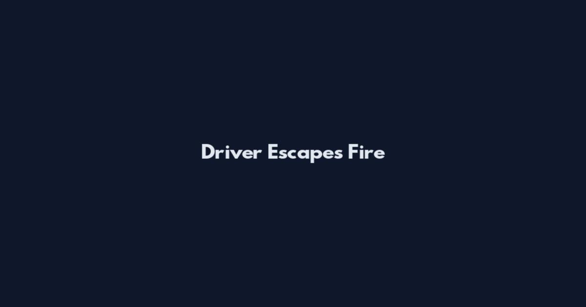Driver Escapes Fire