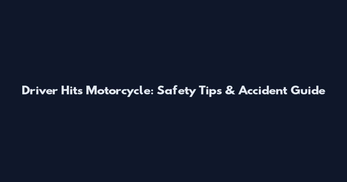 Driver Hits Motorcycle: Safety Tips & Accident Guide