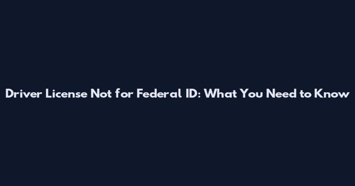 Driver License Not for Federal ID: What You Need to Know
