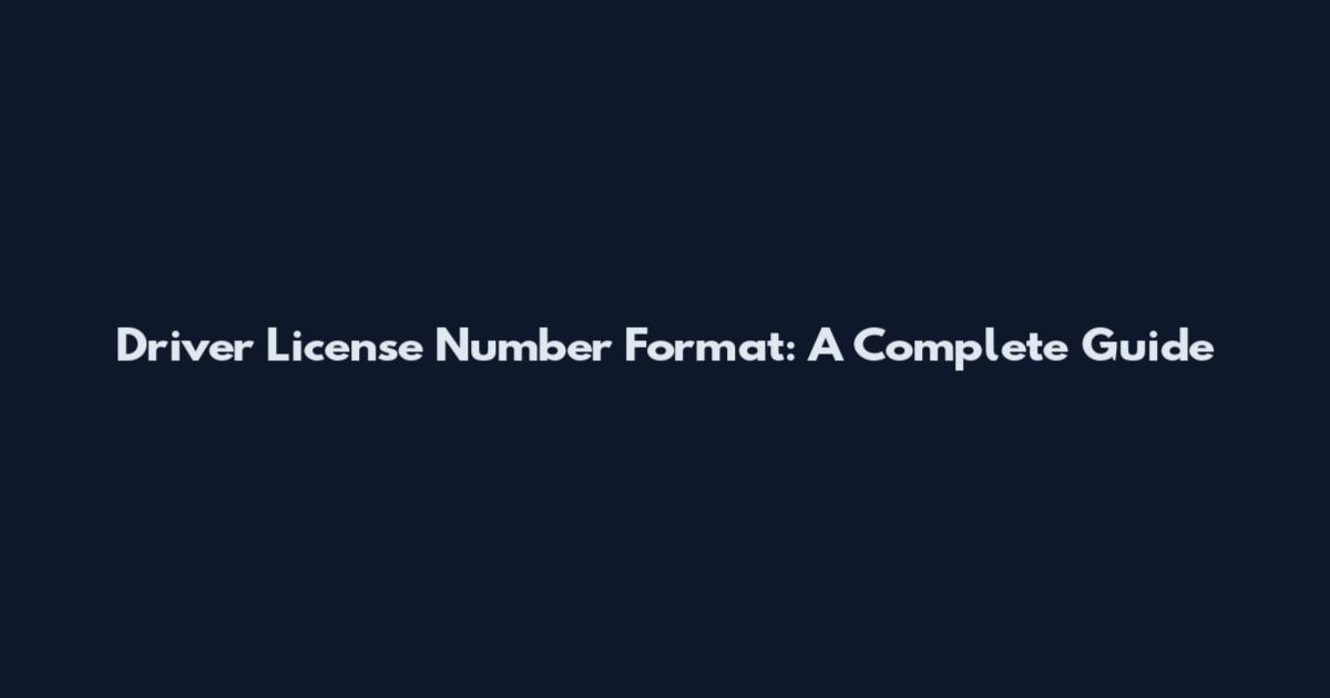 Driver License Number Format: A Complete Guide
