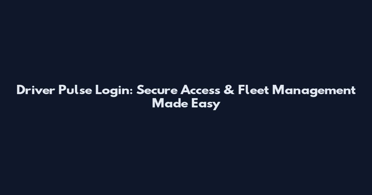 Driver Pulse Login: Secure Access & Fleet Management Made Easy