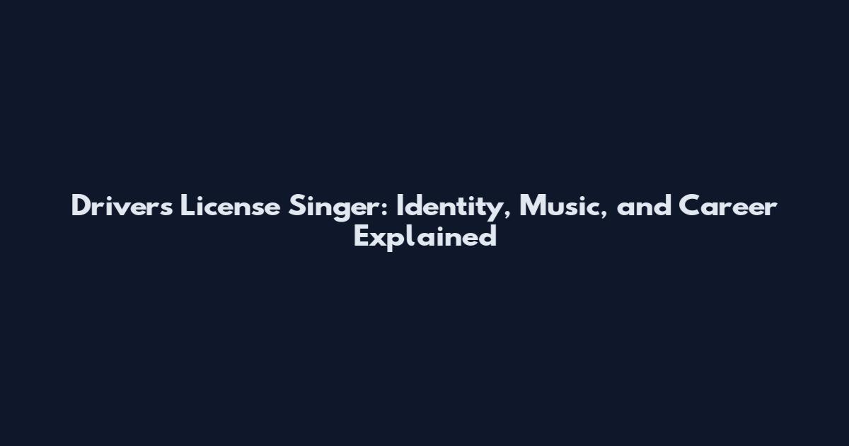 Drivers License Singer: Identity, Music, and Career Explained