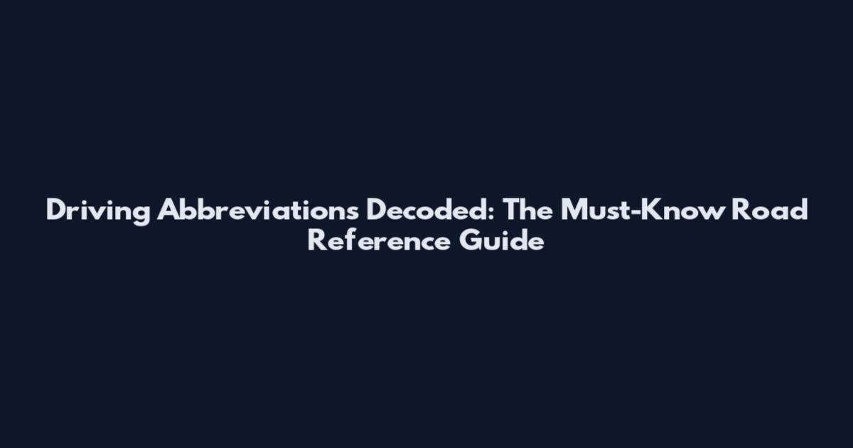 Driving Abbreviations Decoded: The Must-Know Road Reference Guide