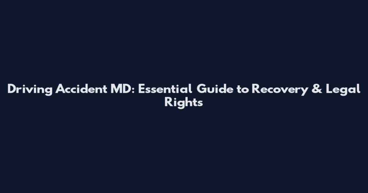 Driving Accident MD: Essential Guide to Recovery & Legal Rights