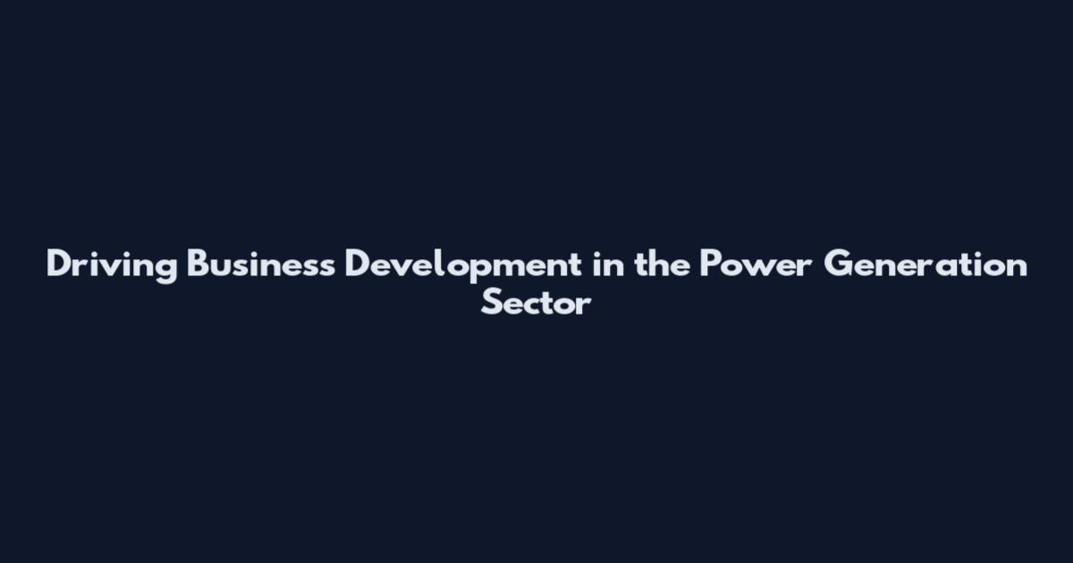 Driving Business Development in the Power Generation Sector
