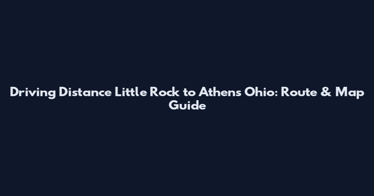 Driving Distance Little Rock to Athens Ohio: Route & Map Guide