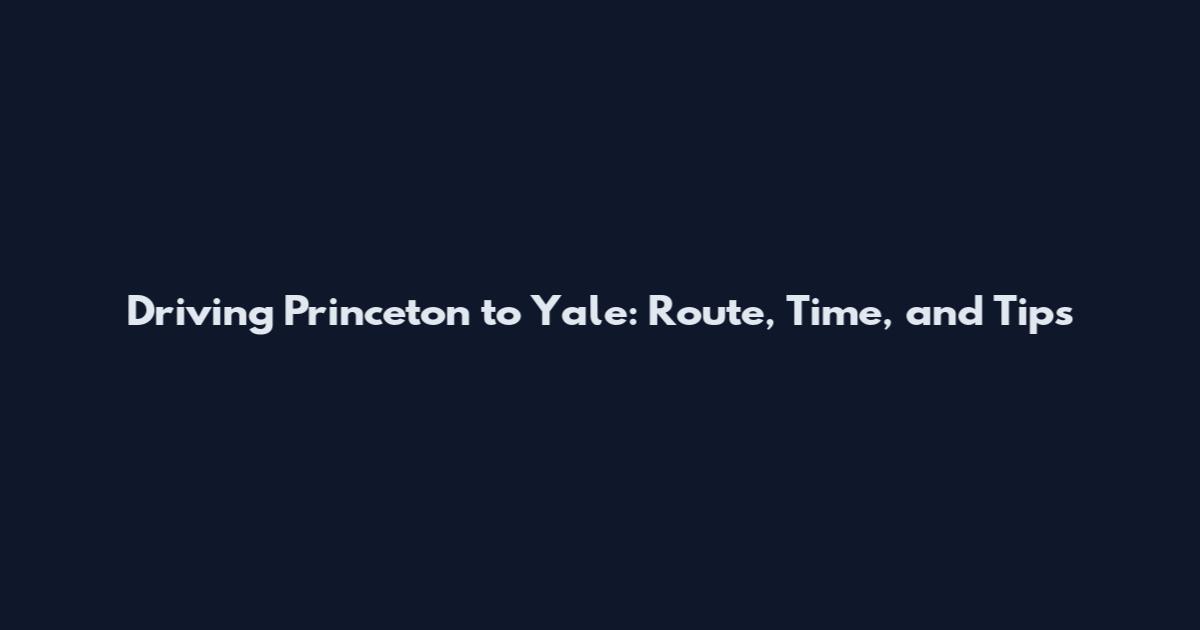 Driving Princeton to Yale: Route, Time, and Tips