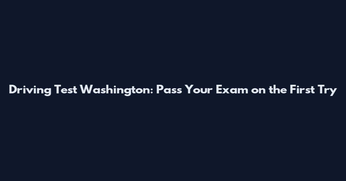 Driving Test Washington: Pass Your Exam on the First Try
