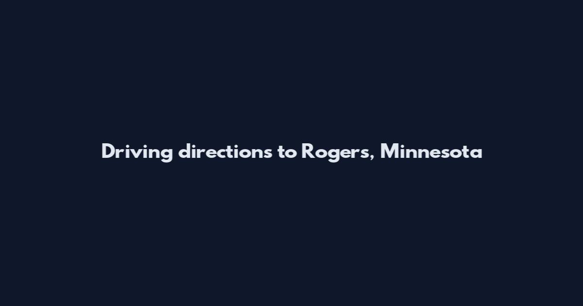 Driving directions to Rogers, Minnesota
