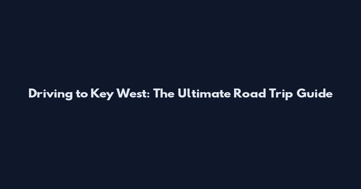 Driving to Key West: The Ultimate Road Trip Guide