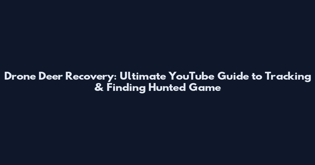 Drone Deer Recovery: Ultimate YouTube Guide to Tracking & Finding Hunted Game