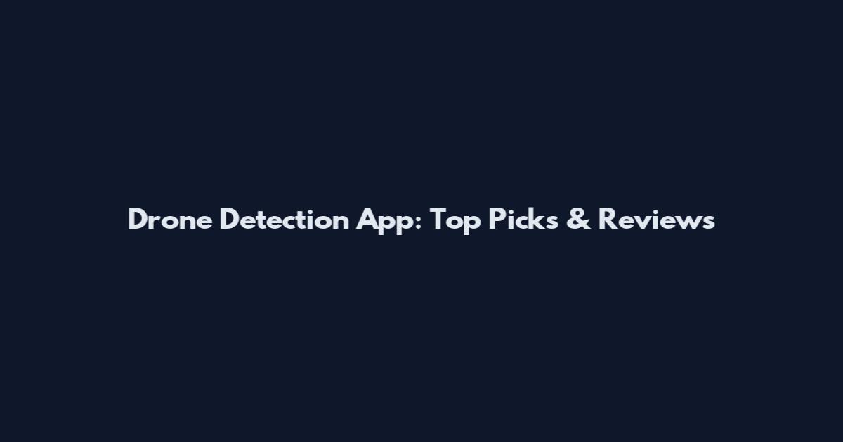 Drone Detection App: Top Picks & Reviews