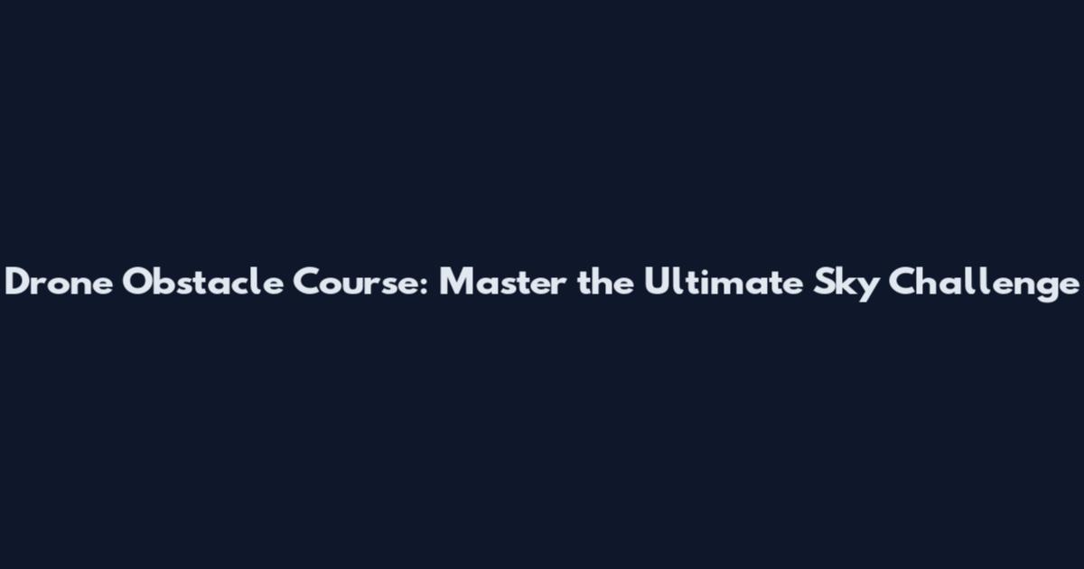 Drone Obstacle Course: Master the Ultimate Sky Challenge