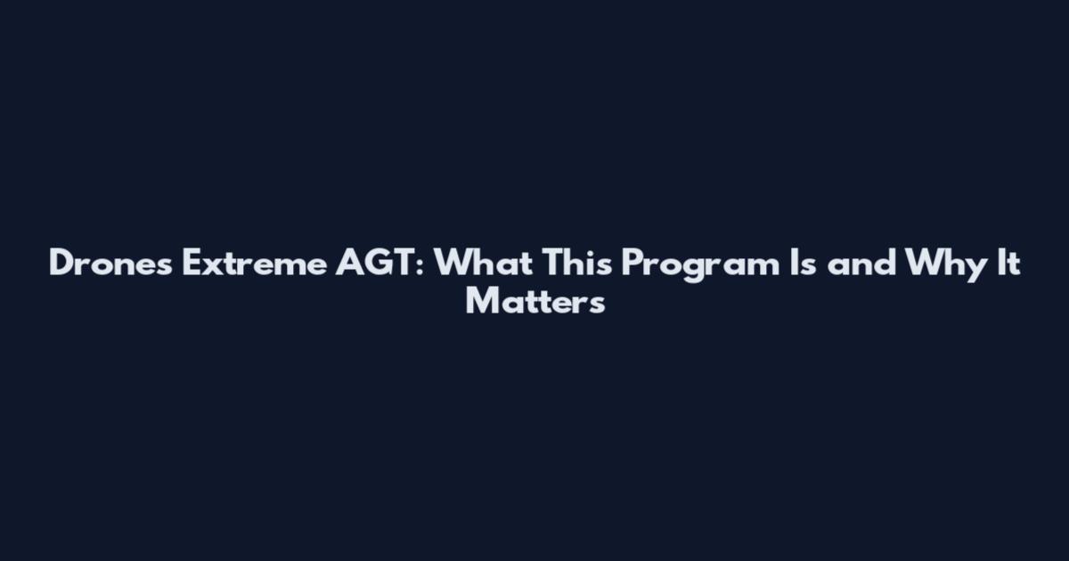Drones Extreme AGT: What This Program Is and Why It Matters