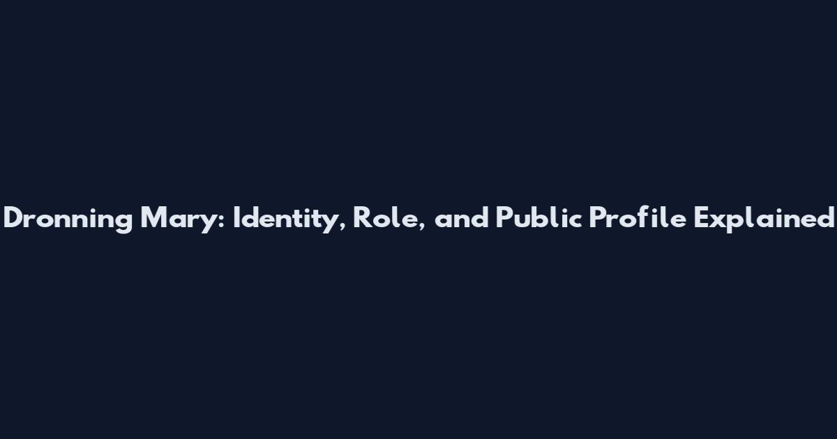 Dronning Mary: Identity, Role, and Public Profile Explained
