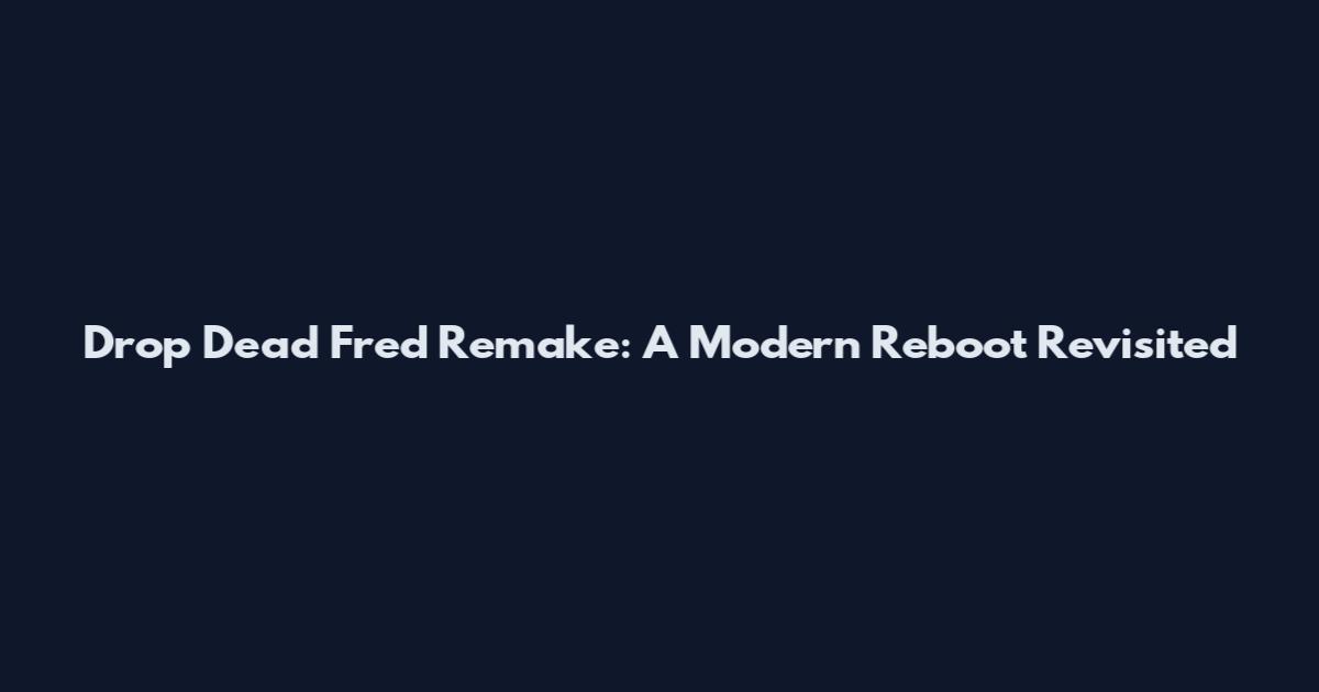 Drop Dead Fred Remake: A Modern Reboot Revisited