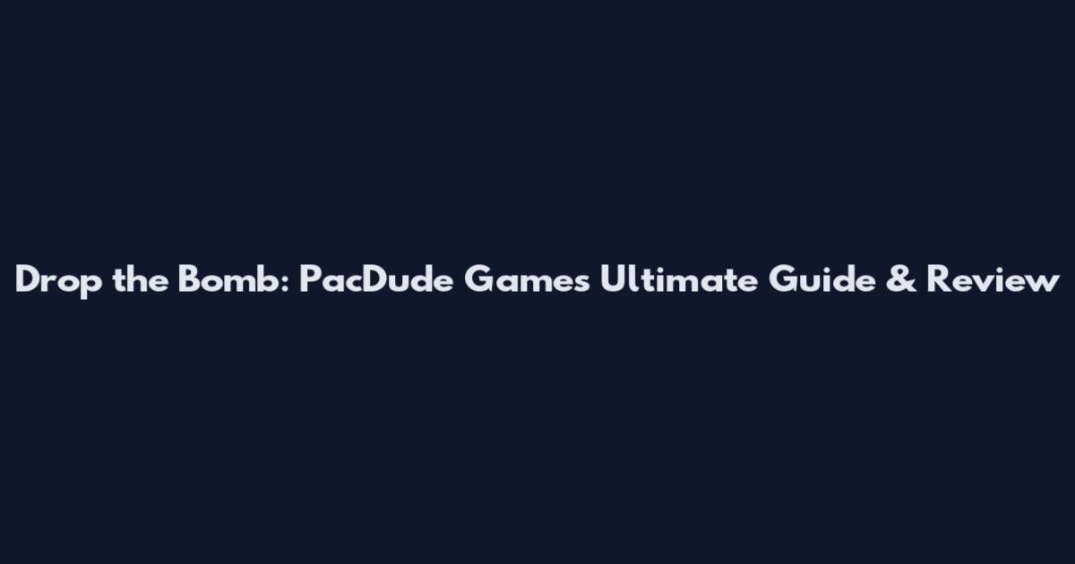 Drop the Bomb: PacDude Games Ultimate Guide & Review